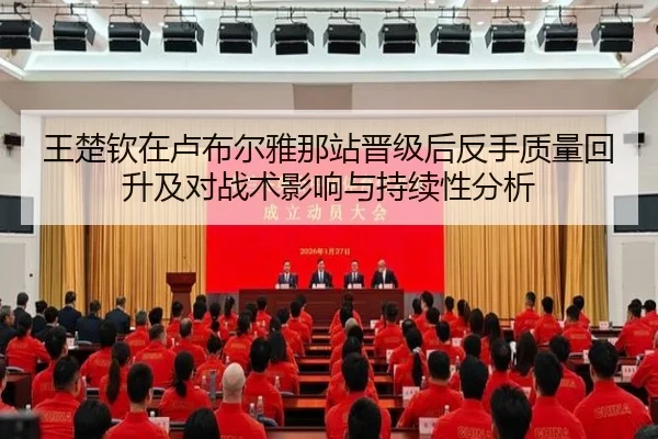 王楚钦在卢布尔雅那站晋级后反手质量回升及对战术影响与持续性分析
